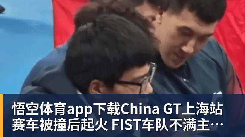 China GT上海站赛车被撞后起火 FIST车队不满主办方救援：退出所有China GT系列赛
