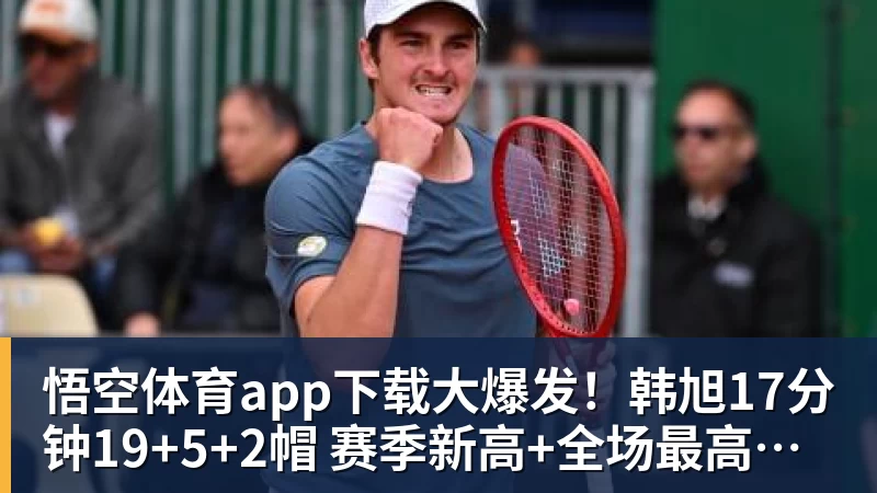 大爆发！韩旭17分钟19+5+2帽 赛季新高+全场最高率自由人大胜